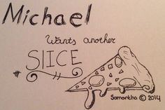 a piece of pizza with the words michael wants another slice written on it in cursive writing