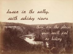 an old photo with the words down in the valley, such as there are the places you will find me riding