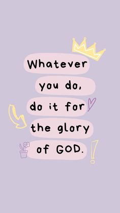 the words whatever you do, do it for the glory of god on a purple background