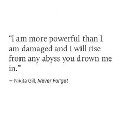 a quote that reads i am more powerful than i am damaged and i will rise from any abyss you drown me in