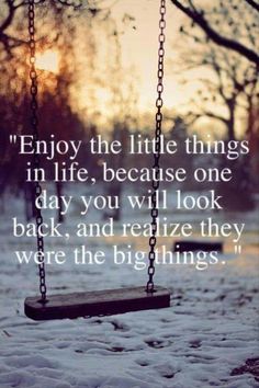 a swing that is in the snow with a quote on it saying enjoy the little things in life, because one day you will look back and recognize they were the big things