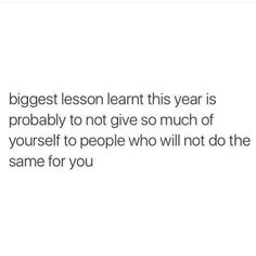 a quote that reads, the biggest lesson in this year is probably to give so much of yourself to people who will not do the same for you