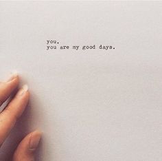 a hand holding a piece of paper that says, you are my good days