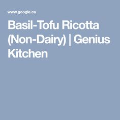 basil - tofu ricotta non - dairy / genius kitchen cookbook by google