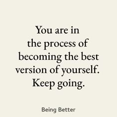 a quote that says you are in the process of becoming the best version of yourself keep going