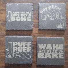 four stone coasters with white lettering on them that say, don't we all just get a bong