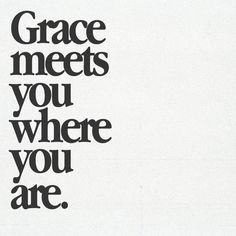 the words grace meets you where you are written in black on a white paper background