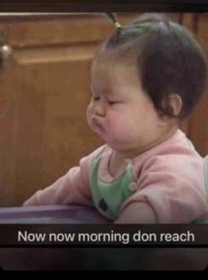 a baby crying with the caption now morning don't reach