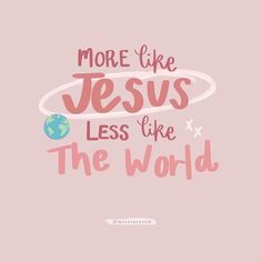 a pink background with the words, more like jesus less like the world on it