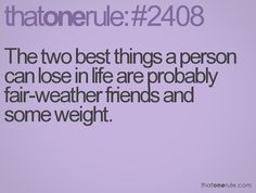 The two best things a person can lose in life are probably fair-weather friends and some weight. Small Minded People, Rules For Life, Lost In Life, Speak Your Mind, Down South, Inspiring Quotes, So True