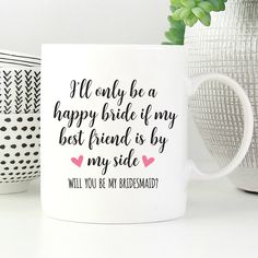 a coffee mug with the words, i'll only be a happy bride if my best friend is by my side