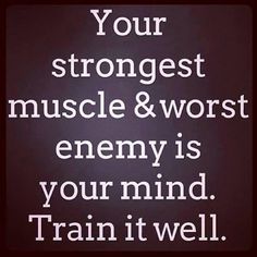 a black and white photo with the words your strongest muscle & worst enemy is your mind train it well