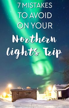 the northern lights with text overlaying it that reads 7 things to avoid when you're on your northern lights trip