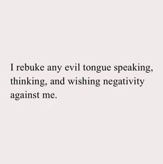 an image with the words i rebuke any evil tongue speaking, thinking, and wishing negatively against me