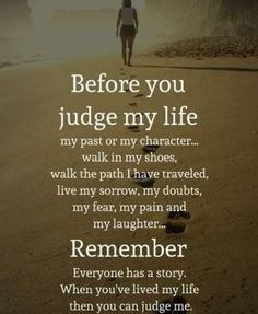 someone walking on the beach with their feet in the sand, saying before you judge my life