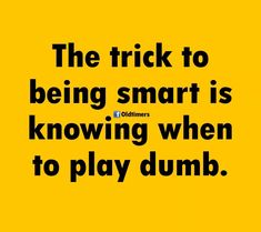 the trick to being smart is known when to play dumbble words on a yellow background