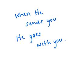 a handwritten message with the words when he sends you he goes with you