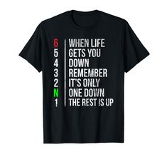 a black t - shirt that says when life gets you down, it's only one down the rest is up