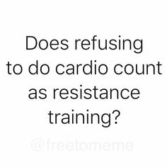 the words does refising to do cardio count as resistance training? on a white background