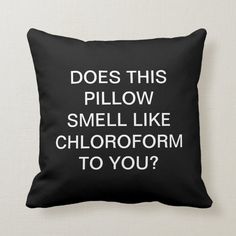 a black pillow that says does this pillow smell like chlorofm to you?