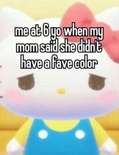 a hello kitty doll with the caption me at 6 y when my mom said she didn't have a five color