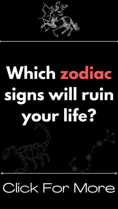 zodiac signs will ruin your life? click for more info on the sign above it