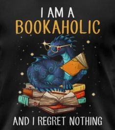 i am a bookaholic and i regret nothing