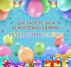 a birthday card with balloons, presents and confetti on blue background that reads que dios te siga bencindoo sempre feliz feliz cumple