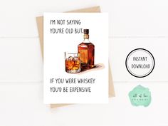 a card that says, i'm not saying you're old but if you were whiskey you'd be expensive