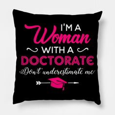 i'm a woman with a doctorate don't underestimate me