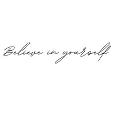 the words believe in yourself written on a white background