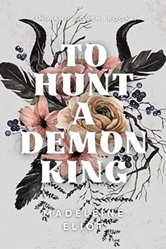 the cover to hunt a demon king by naddeline elloffo, with an image of flowers and black horns