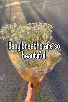 someone holding a bouquet of flowers with the words baby breaths are so beautiful