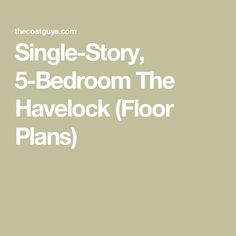 the text reads, single story, 5 - bedroom the havelock floor plans