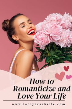 Pinterest pin featuring a woman with a bright smile and red lipstick holding a large bouquet of pink peonies against a pink background. The text "How to Romanticize and Love Your Life" is displayed, along with the website www.latoyarachelle.com at the bottom. Romanticize Your Life Aesthetic, Dreamy Aesthetic, Soft Life, Life List, Romanticizing Life, Get My Life Together