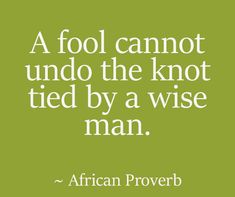 a fool cannot't undo the knot tied by a wise man - african prove