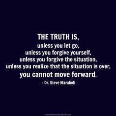 the truth is, unless you let go, unless you forget that the situation is over, you cannot move forward