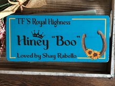 a wooden sign that says, it's royal highness honey boo loved by shany rabelo