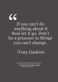 a quote from tony gaskins that reads if you can't do anything about it then let it go don't be a prisoner to things you can't change