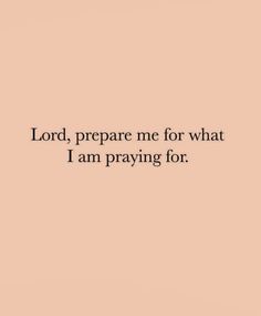 the words lord, prepare me for what i am praying for on a pink background