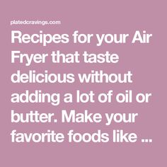 a quote that reads, recipes for your air fryer that taste delicious without adding a lot of oil or butter make your favorite foods like