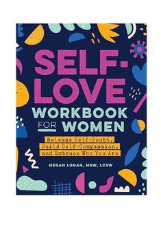 the book cover for self love workbook for women, featuring colorful shapes and words