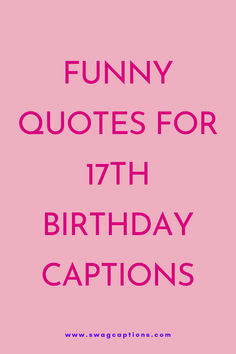 a pink poster with the words funny quotes for 17th birthday captions