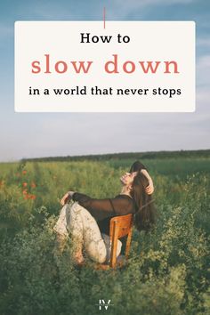 a woman sitting on top of a chair in a field with the words how to slow down