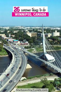 an aerial view of a bridge with the words 25 awesome things to do in winnipeg, canada