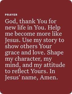 a prayer for jesus with the words,'thank you for new life in you help me become more like jesus use my story to show others your grace and love