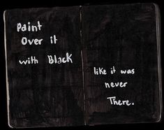 a blackboard with white writing on it that says, paint over it with black like it was never there