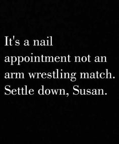 a black and white photo with the words it's a nail appointment not an arm wrestling match seattle down, susan