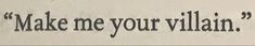 the words make me your villain written in black ink on a white paper background,