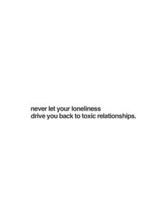 a white background with the words never let your loneness drive you back to toxic relationshipss